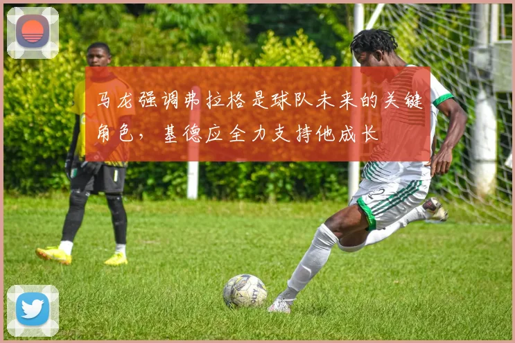 马龙强调弗拉格是球队未来的关键角色，基德应全力支持他成长