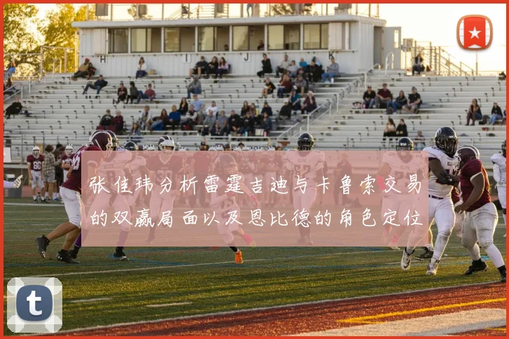 张佳玮分析雷霆吉迪与卡鲁索交易的双赢局面以及恩比德的角色定位